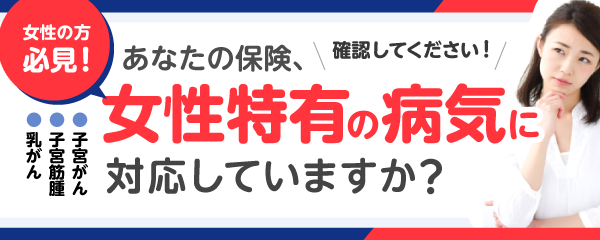 女性の方は必見です！今のあなたの保険、女性特有の病気に対応していますか…？